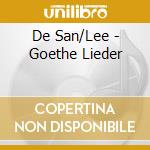 De San/Lee - Goethe Lieder cd musicale di De San/Lee