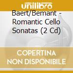 Baert/Bemant - Romantic Cello Sonatas (2 Cd) cd musicale di Baert/Bemant
