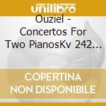 Ouziel - Concertos For Two PianosKv 242 & 365 cd