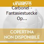 Carbonel - Fantasiestuecke Op 12-Humoreske Op20 cd musicale di Carbonel