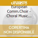 European Comm.Choir - Choral Music From Europe cd musicale di European Comm.Choir