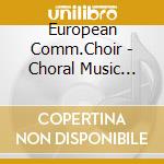 European Comm.Choir - Choral Music From Europe cd