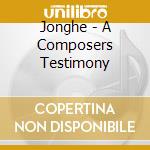 Jonghe - A Composers Testimony cd musicale di Jonghe