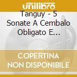 Tanguy - 5 Sonate A Cembalo Obligato E Flauto cd