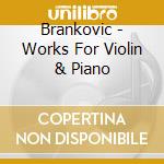 Brankovic - Works For Violin & Piano cd