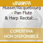 Husser/Ricquebourg - Pan Flute & Harp Recital: Impressions cd musicale di Husser/Ricquebourg