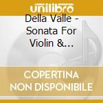 Della Valle - Sonata For Violin & Piano/Pieces cd musicale di Della Valle