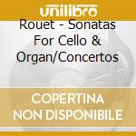 Rouet - Sonatas For Cello & Organ/Concertos cd musicale di Rouet