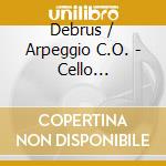 Debrus / Arpeggio C.O. - Cello Concertos cd