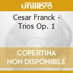 Cesar Franck - Trios Op. 1 cd musicale di Cesar Franck