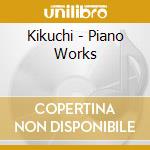 Kikuchi - Piano Works cd musicale di Kikuchi
