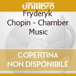 Fryderyk Chopin - Chamber Music cd musicale di Fryderyk Chopin