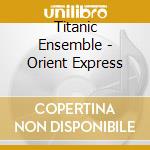 Titanic Ensemble - Orient Express cd