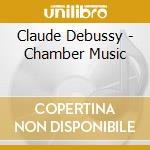 Claude Debussy - Chamber Music cd musicale di Claude Debussy