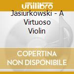 Jasiurkowski - A Virtuoso Violin cd musicale di Jasiurkowski