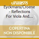 Eyckmans/Croene - Reflections For Viola And Piano cd musicale di Eyckmans/Croene
