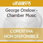 George Onslow - Chamber Music cd musicale di George Onslow