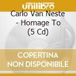 Carlo Van Neste - Homage To (5 Cd) cd musicale di Carlo Van Neste