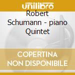 Robert Schumann - piano Quintet cd musicale di Robert Schumann