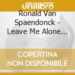 Ronald Van Spaendonck - Leave Me Alone - Minimalist Music For Cl