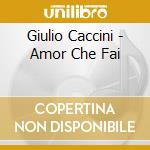 Giulio Caccini - Amor Che Fai cd