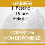 Il Festino - Douce Felicite' (Digipack) cd musicale di Il Festino