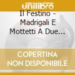 Il Festino - Madrigali E Mottetti A Due Voci Femminili cd musicale di Il Festino