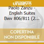 Paolo Zanzu - English Suites Bwv 806/811 (2 Cd) cd musicale