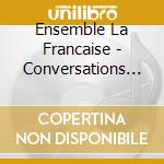 Ensemble La Francaise - Conversations Galantes Et Amusantes cd