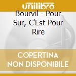 Bourvil - Pour Sur, C'Est Pour Rire cd