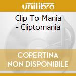 Clip To Mania - Cliptomania cd musicale di Clip To Mania