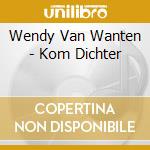 Wendy Van Wanten - Kom Dichter cd musicale di Wendy Van Wanten