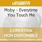 Moby - Everytime You Touch Me cd musicale di Moby