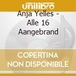Anja Yelles - Alle 16 Aangebrand cd
