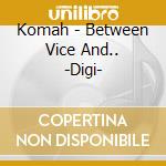 Komah - Between Vice And.. -Digi- cd musicale di Komah
