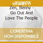 Zen, Benny - Go Out And Love The People cd musicale di Zen, Benny