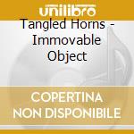 Tangled Horns - Immovable Object cd musicale di Tangled Horns