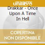 Drakkar - Once Upon A Time In Hell cd musicale di Drakkar