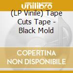 (LP Vinile) Tape Cuts Tape - Black Mold lp vinile di Tape Cuts Tape