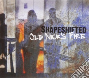 Shapeshifted - Old Nick's Fire cd musicale di Shapeshifted
