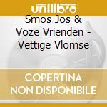 Smos Jos & Voze Vrienden - Vettige Vlomse cd