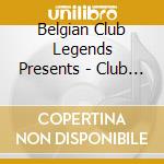 Belgian Club Legends Presents - Club X (2Cd) cd musicale