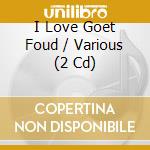 I Love Goet Foud / Various (2 Cd) cd