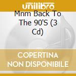 Mnm Back To The 90'S (3 Cd) cd musicale di V/A