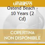 Ostend Beach - 10 Years (2 Cd) cd