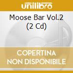 Moose Bar Vol.2 (2 Cd) cd