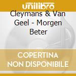 Cleymans & Van Geel - Morgen Beter cd