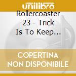 Rollercoaster 23 - Trick Is To Keep Breathing cd musicale di Rollercoaster 23