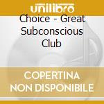 Choice - Great Subconscious Club cd musicale di Choice