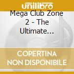 Mega Club Zone 2 - The Ultimate Clubmegamix cd